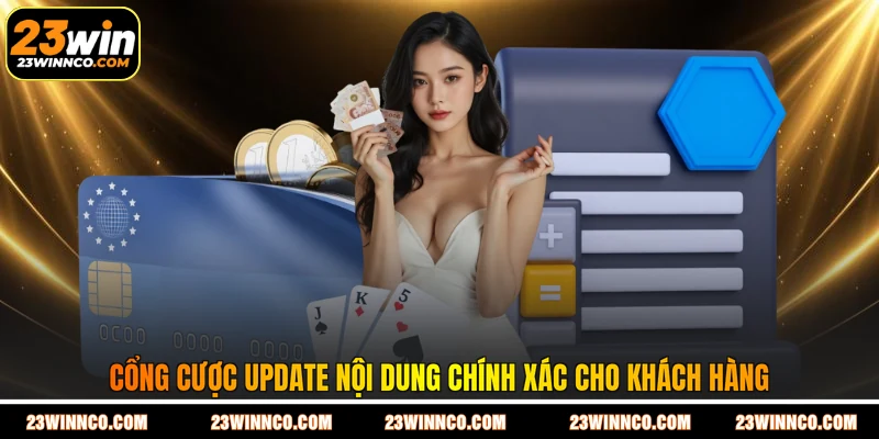 Cổng cược update nội dung chính xác cho khách hàng