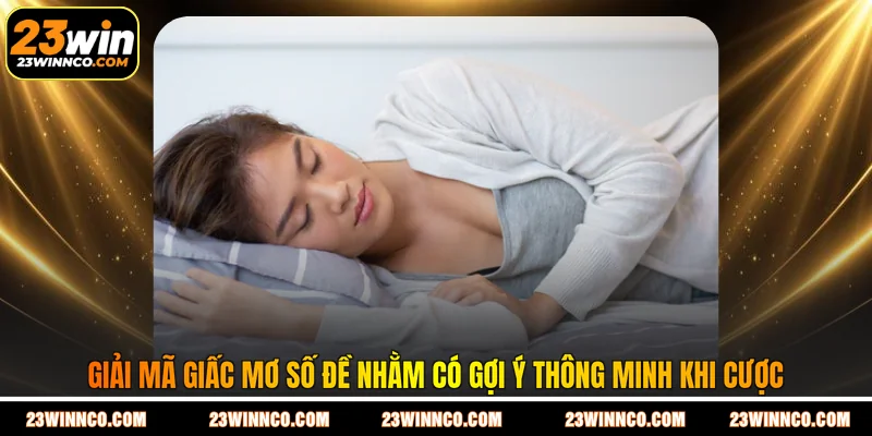 Giải mã giấc mơ số đề nhằm có gợi ý thông minh khi cược
