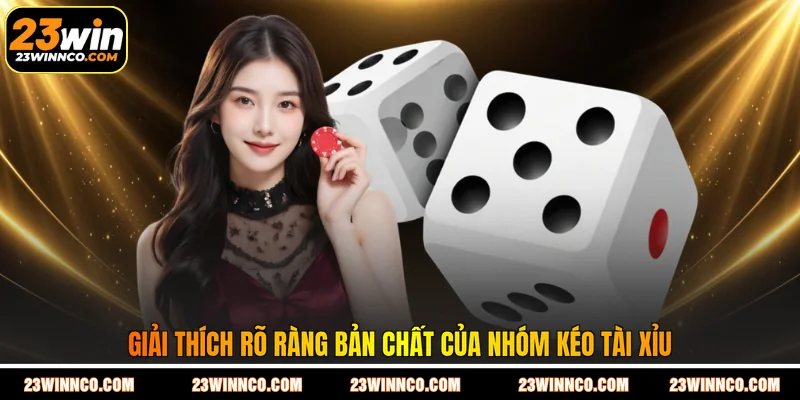 Giải thích rõ ràng bản chất của nhóm kéo tài xỉu