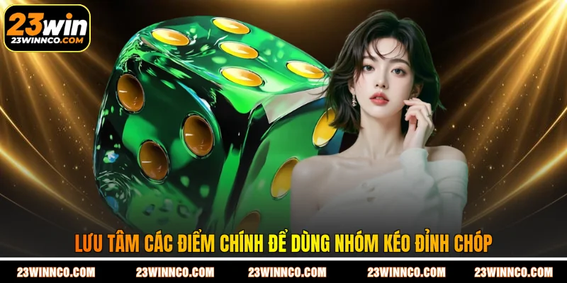 Lưu tâm các điểm chính để dùng nhóm kéo đỉnh chóp