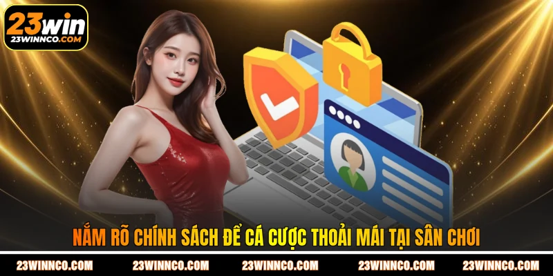 Nắm rõ chính sách để cá cược thoải mái tại sân chơi