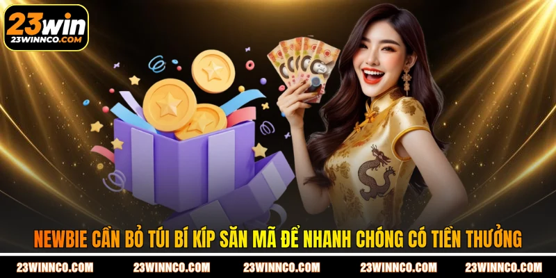 Newbie cần bỏ túi bí kíp săn mã để nhanh chóng có tiền thưởng