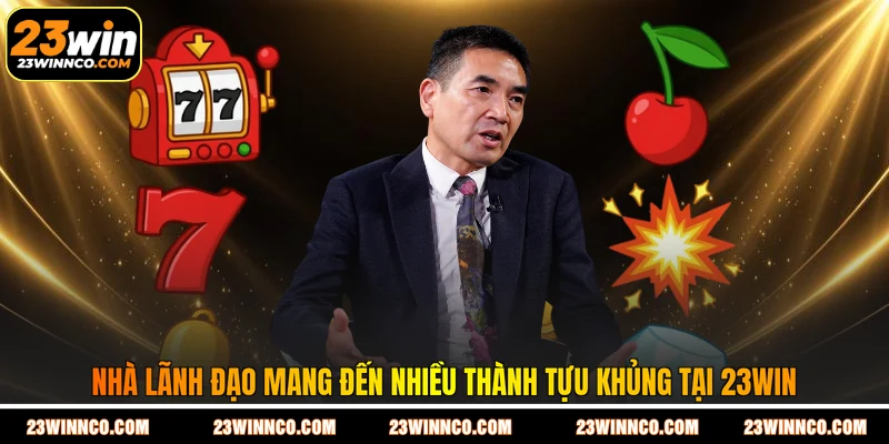 Nhà lãnh đạo mang đến nhiều thành tựu khủng tại 23WIN