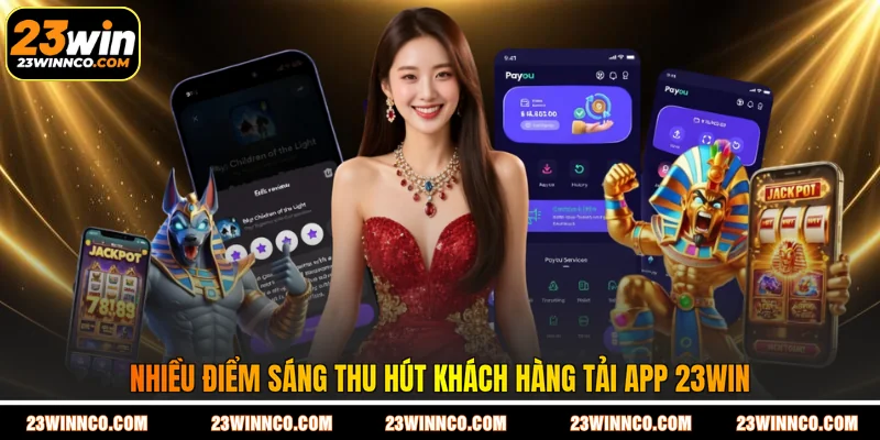 Nhiều điểm sáng thu hút khách hàng tải app 23WIN